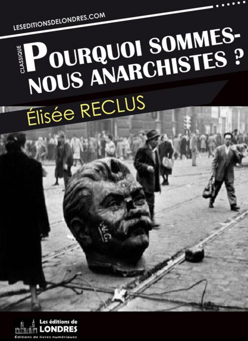 Cover of the book Pourquoi sommes nous anarchistes? by Élisée Reclus, Les Editions de Londres