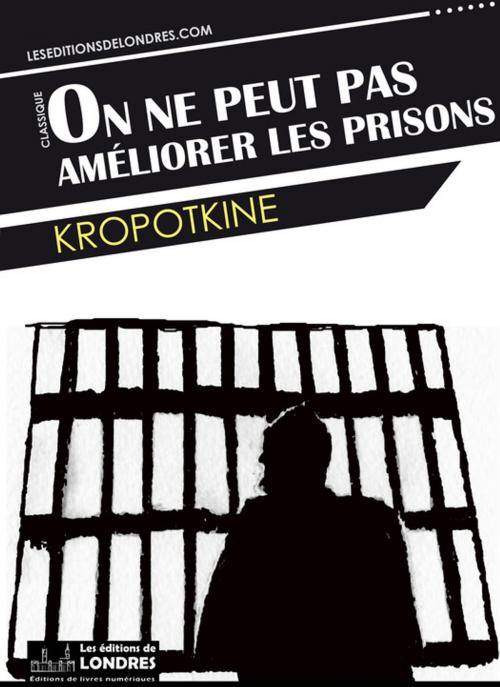 Cover of the book On ne peut pas améliorer les prisons by Kropotkine, Les Editions de Londres