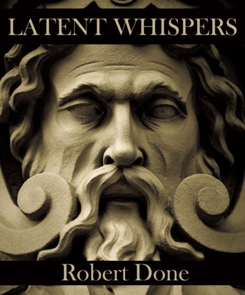 Cover of the book Latent Whispers by Robert Done, Create Digital Publishing