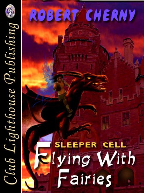 Cover of the book Flying With Fairies Book III:Sleeper Cell by ROBERT CHERNY, Club Lighthouse Publishing