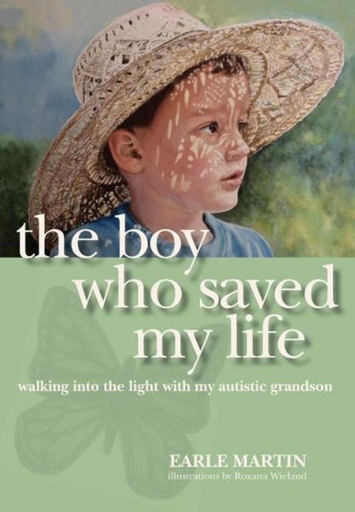Cover of the book The Boy Who Saved My Life: Walking into the Light with My Autistic Grandson by Earle Martin, Bright Sky Press