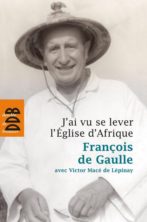 Cover of the book J'ai vu se lever l'Eglise d'Afrique by Victor Macé de Lépinay, François de Gaulle, Desclée De Brouwer