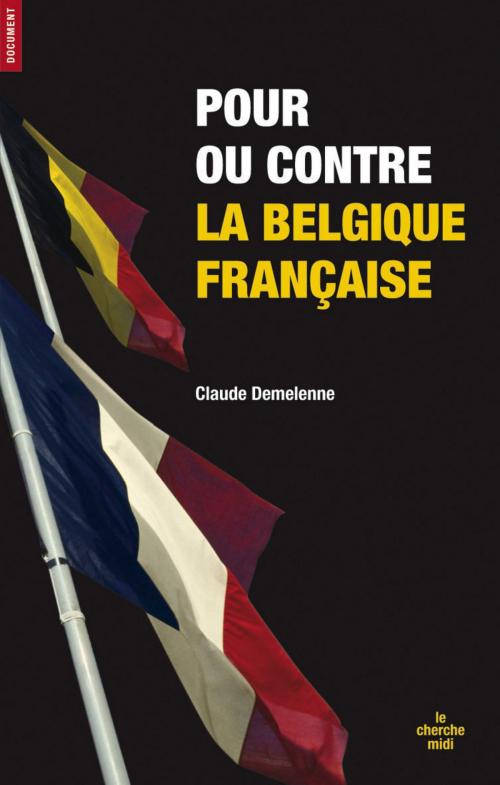 Cover of the book Pour ou contre la belgique française by Claude DEMELENNE, Cherche Midi