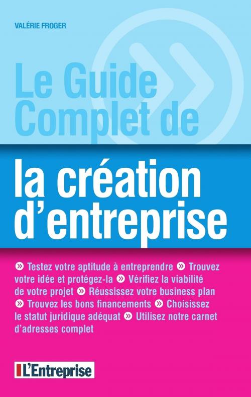 Cover of the book Le guide complet de la création d'entreprise by Valerie Froger, Groupe Express