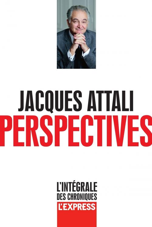 Cover of the book Perspectives - L'intégrale des chroniques by Jacques Attali, Christophe Barbier, Groupe Express