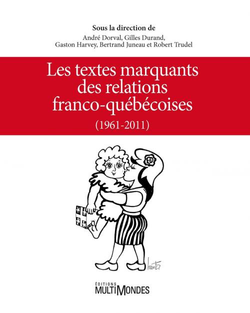 Cover of the book Les textes marquants des relations franco-québécoises (1961-2011) by André Dorval, Gilles Durand, Gaston Harvey, Bertrand Juneau, Robert Trudel, Éditions MultiMondes
