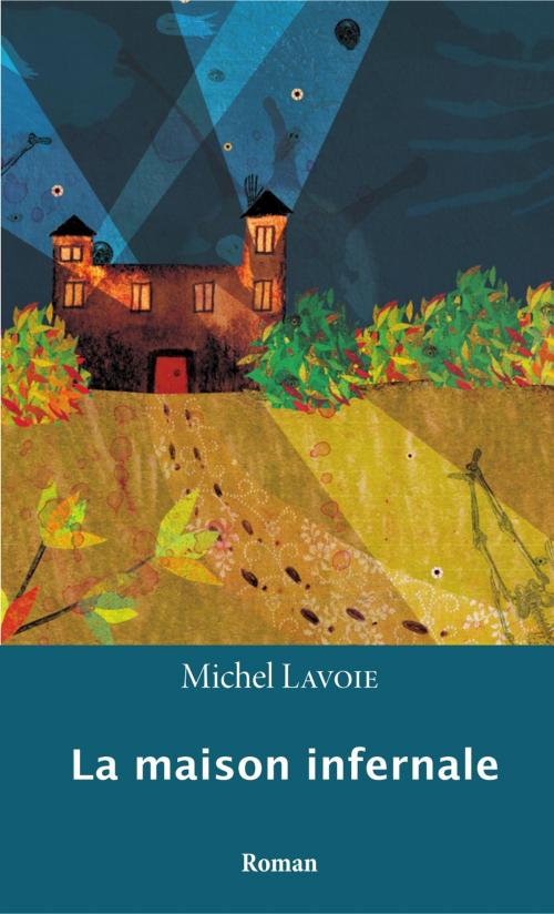 Cover of the book La maison infernale by Michel Lavoie, Michel Lavoie, Les Éditions L'Interligne