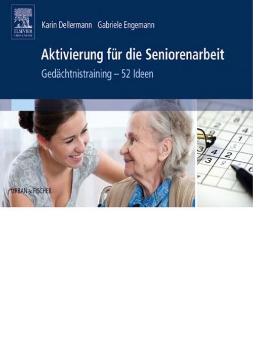 Cover of the book Aktivierung für die Seniorenarbeit by Karin Dellermann, Gabriele Engemann, Elsevier Health Sciences