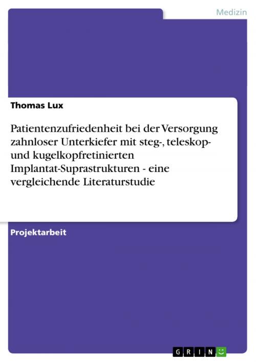Cover of the book Patientenzufriedenheit bei der Versorgung zahnloser Unterkiefer mit steg-, teleskop- und kugelkopfretinierten Implantat-Suprastrukturen - eine vergleichende Literaturstudie by Thomas Lux, GRIN Verlag