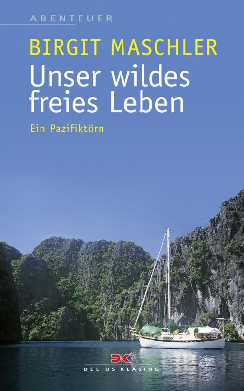 Cover of the book Unser wildes freies Leben by Birgit Maschler, Delius Klasing