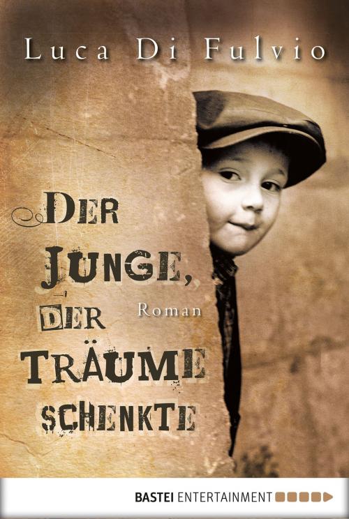 Cover of the book Der Junge, der Träume schenkte by Luca Di Fulvio, Bastei Entertainment