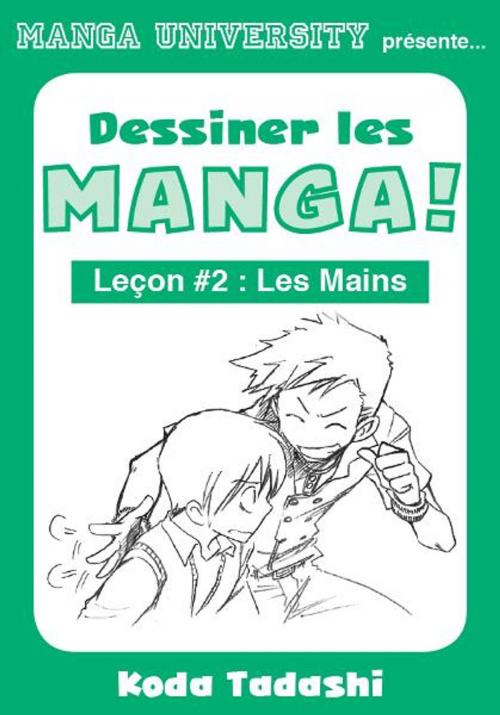Cover of the book Manga University présente ... Dessiner les mangas ! Leçon #2 : Les mains by Tadashi Koda, Japanime Co. Ltd.