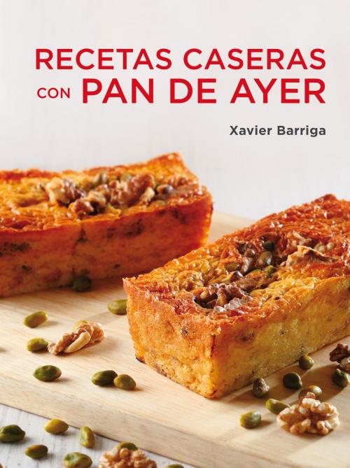 Cover of the book Recetas caseras con pan de ayer by Xavier Barriga, Penguin Random House Grupo Editorial España