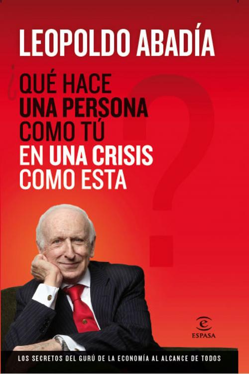 Cover of the book ¿Qué hace una persona como tú en una crisis como esta? by Leopoldo Abadía, Grupo Planeta