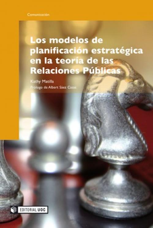 Cover of the book Los modelos de planificación estratégica en la teoría de las Relaciones Públicas by Kathy Matilla i Serrano, Editorial UOC, S.L.