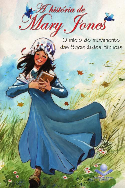 Cover of the book A história de Mary Jones by Sociedade Bíblica do Brasil, United Bible Societies, Sociedade Bíblica do Brasil