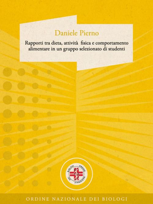Cover of the book Rapporti tra dieta, attività fisica e comportamento alimentare in un gruppo selezionato di studenti by Daniele Pierno, Daniele Pierno