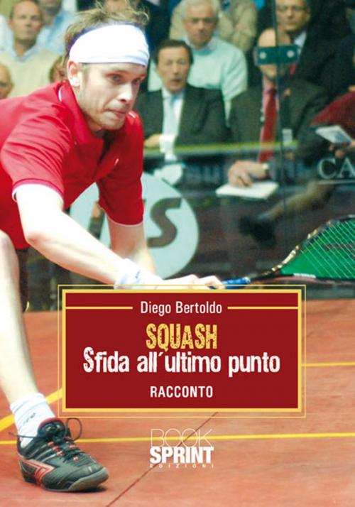 Cover of the book Squash sfida all'ultimo punto by Diego Bertoldo, Booksprint