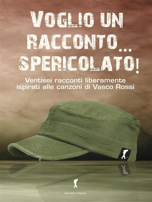Cover of the book Voglio un racconto... spericolato! I racconti ispirati alle canzoni di Vasco Rossi by AA. VV., Damster