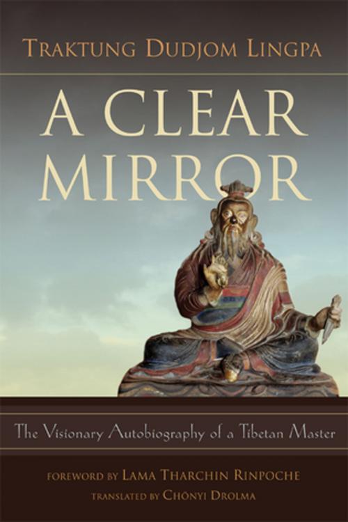 Cover of the book A Clear Mirror by Traktung Dudjom Lingpa, Rangjung Yeshe Publications