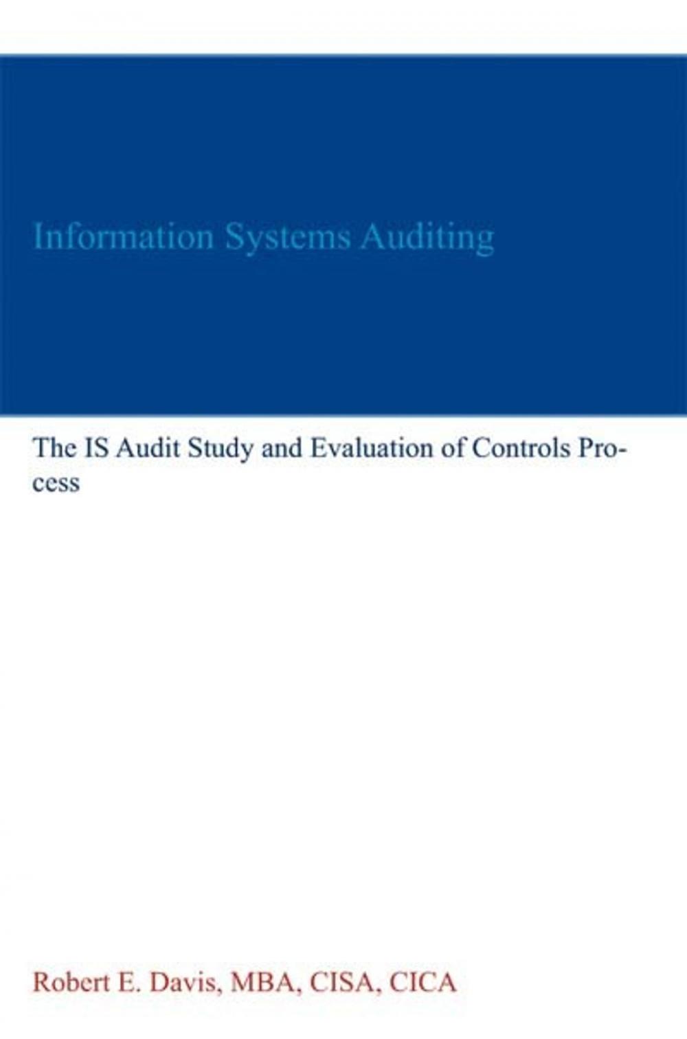 Big bigCover of Information Systems Auditing: The IS Audit Study and Evaluation of Controls Process