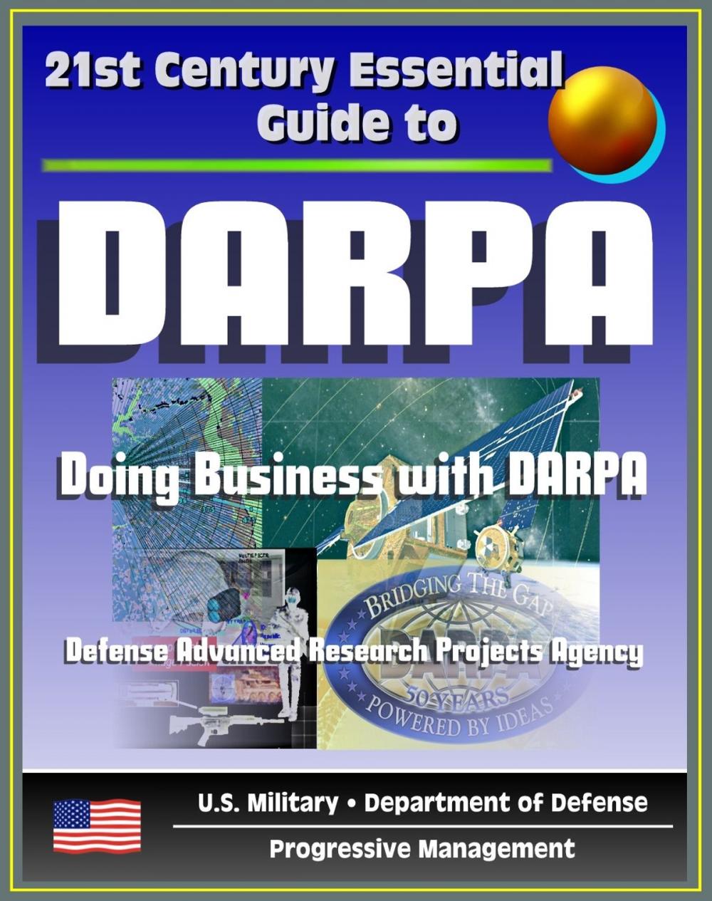 Big bigCover of 21st Century Essential Guide to DARPA: Defense Advanced Research Projects Agency, Doing Business with DARPA, Overview of Mission, Management, Projects, DoD Future Military Technologies and Science