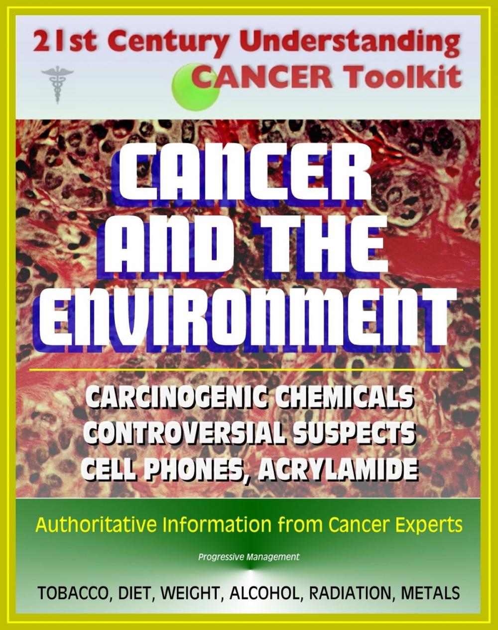 Big bigCover of 21st Century Understanding Cancer Toolkit: Cancer and the Environment - Carcinogenic Chemicals, Other Causes, Controversial Suspects (Cell Phones, Meat Chemicals, Acrylamide, Artificial Sweeteners)