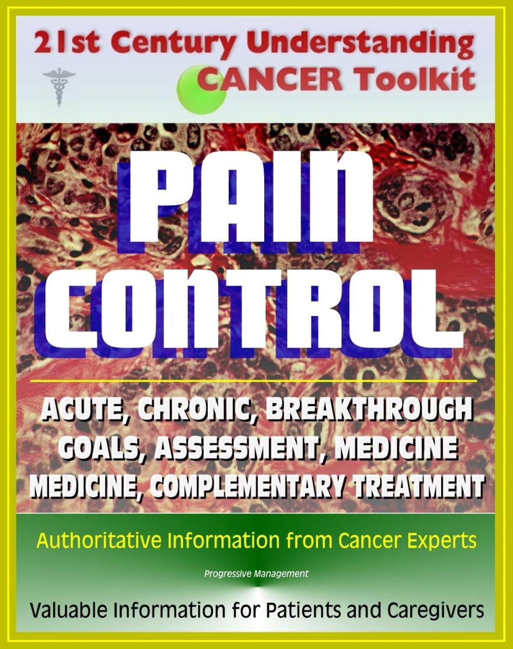 Big bigCover of 21st Century Understanding Cancer Toolkit: Pain Control in Cancer - Acute, Chronic, Breakthrough, Neuropathic, Medicine, Complementary Treatments, Goals, Assessment