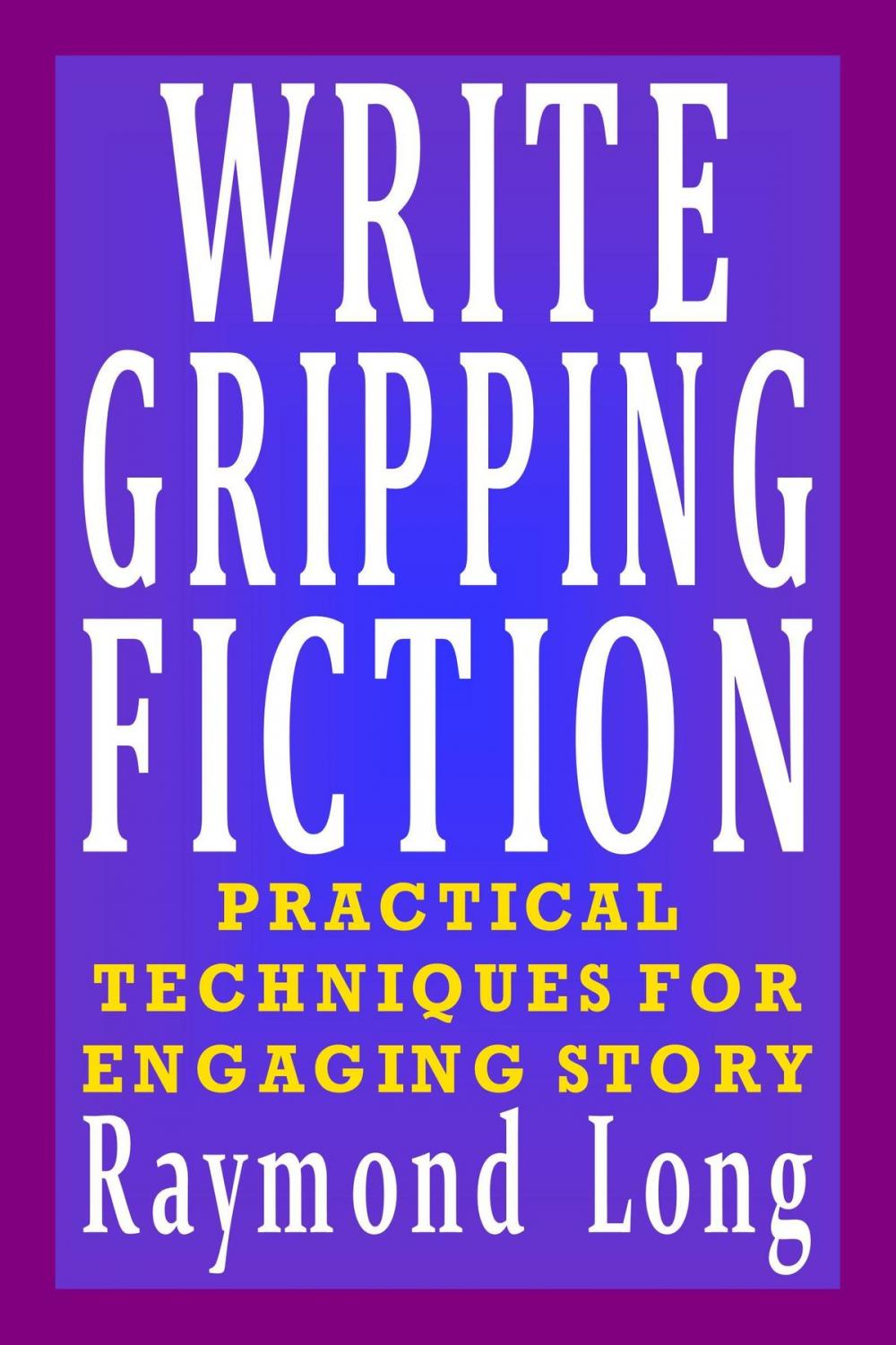 Big bigCover of Write Gripping Fiction: Practical Techniques for Engaging Story