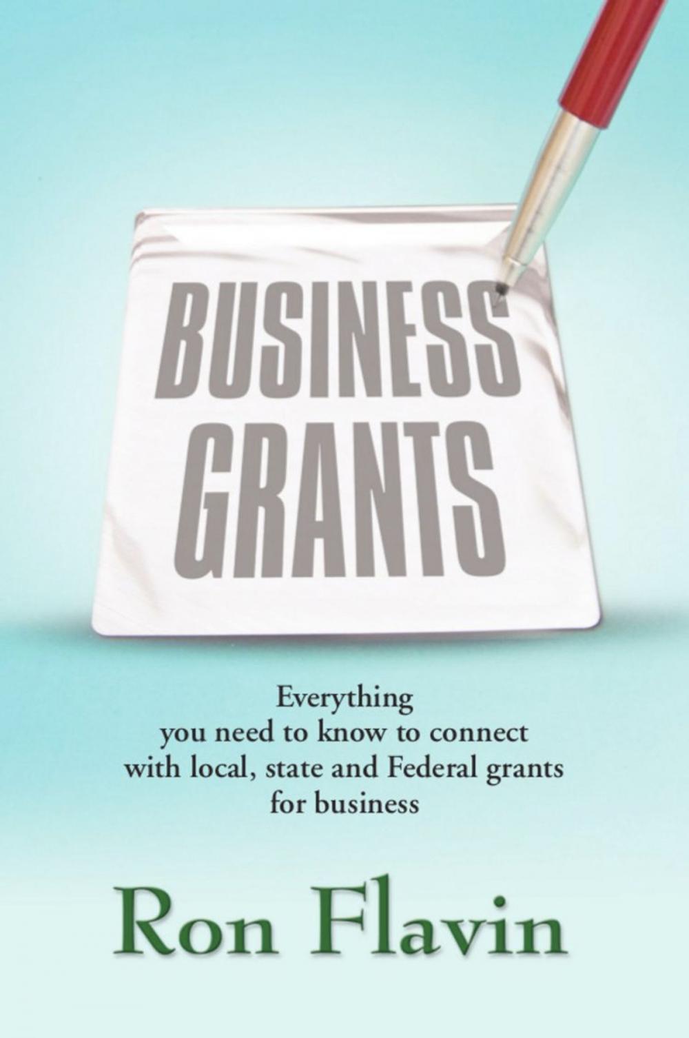 Big bigCover of Business Grants: Everything You Need to Know to Connect with Local, State and Federal Grants for Business