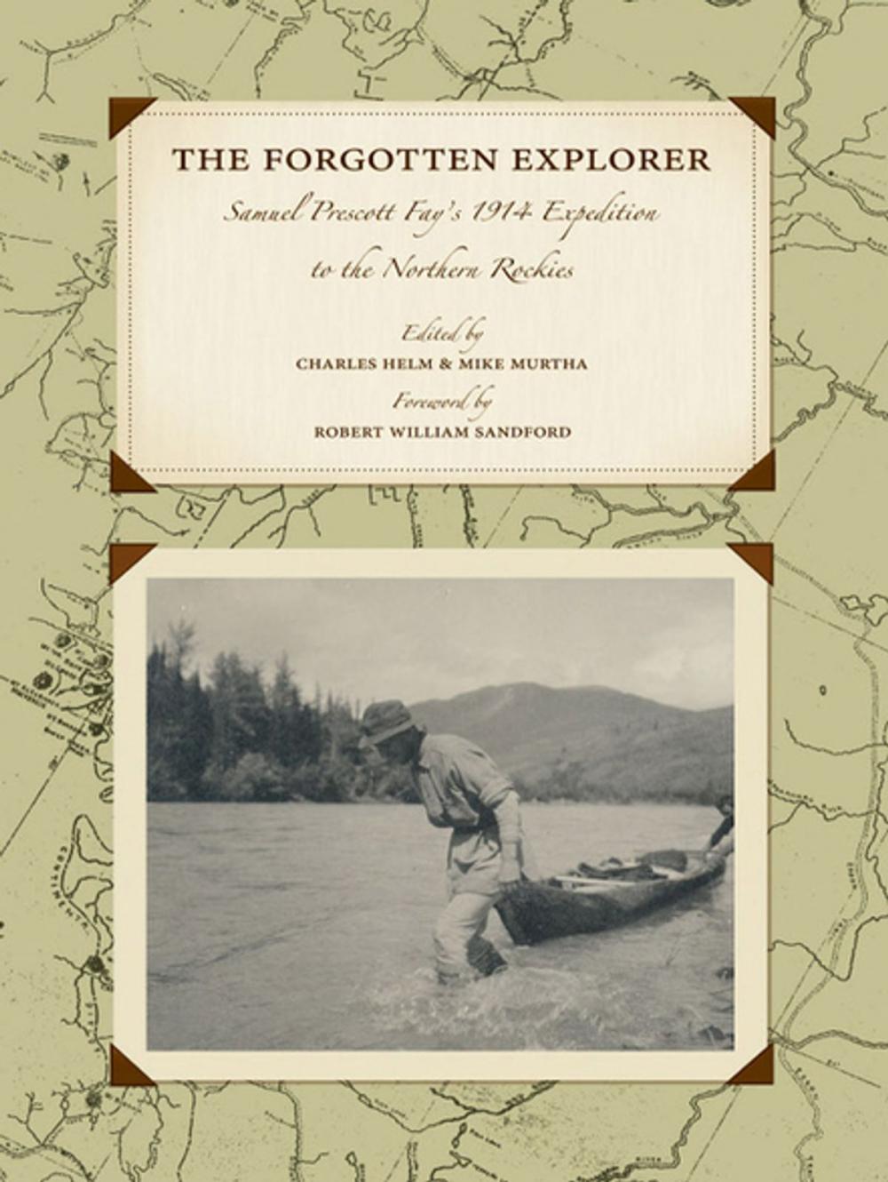 Big bigCover of The Forgotten Explorer: Samuel Prescott Fay's 1914 Expedition to the Northern Rockies