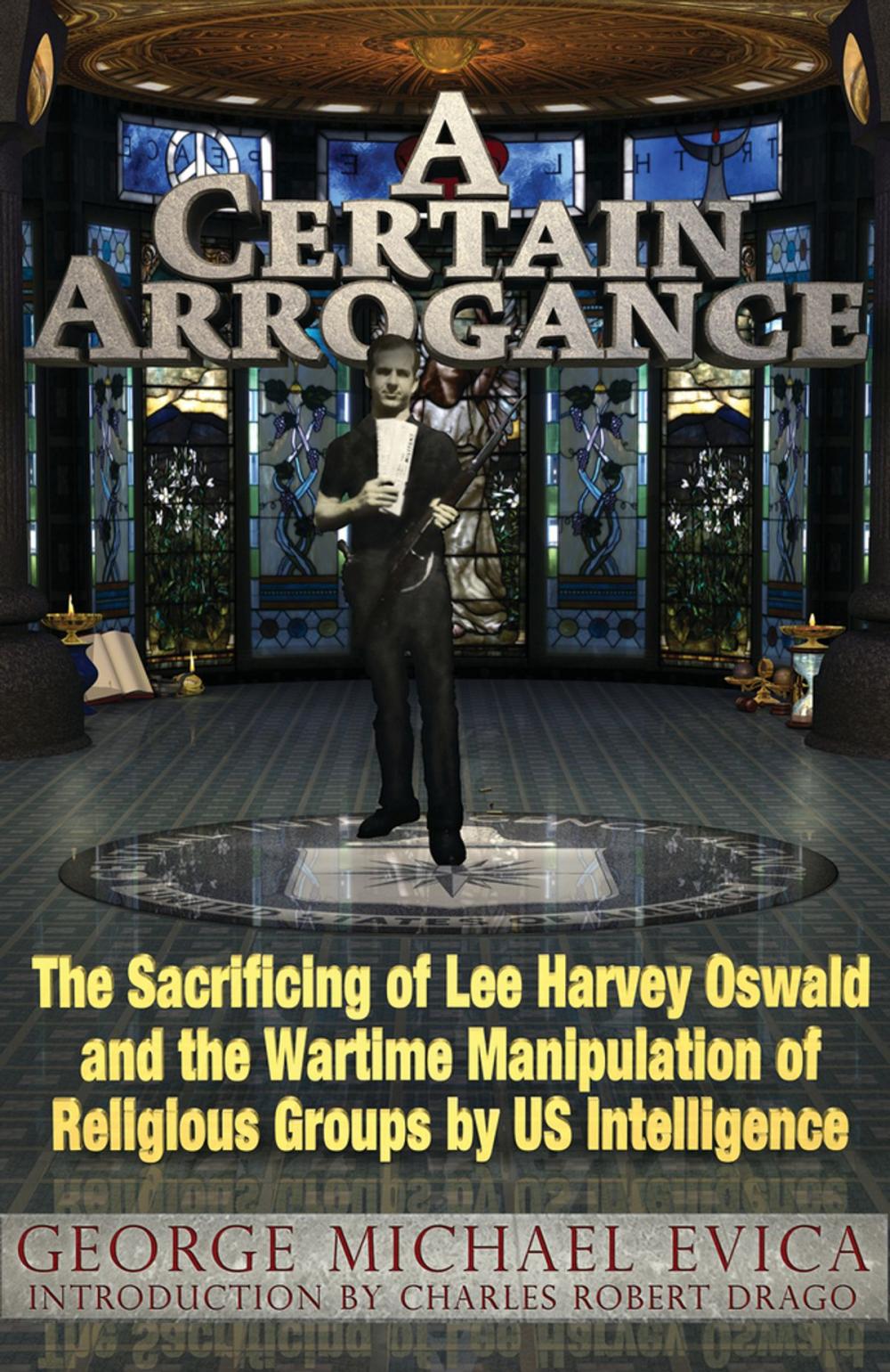 Big bigCover of A Certain Arrogance: The Sacrificing of Lee Harvey Oswald and the Wartime Manipulation of Religious Groups by U.S. Intelligence