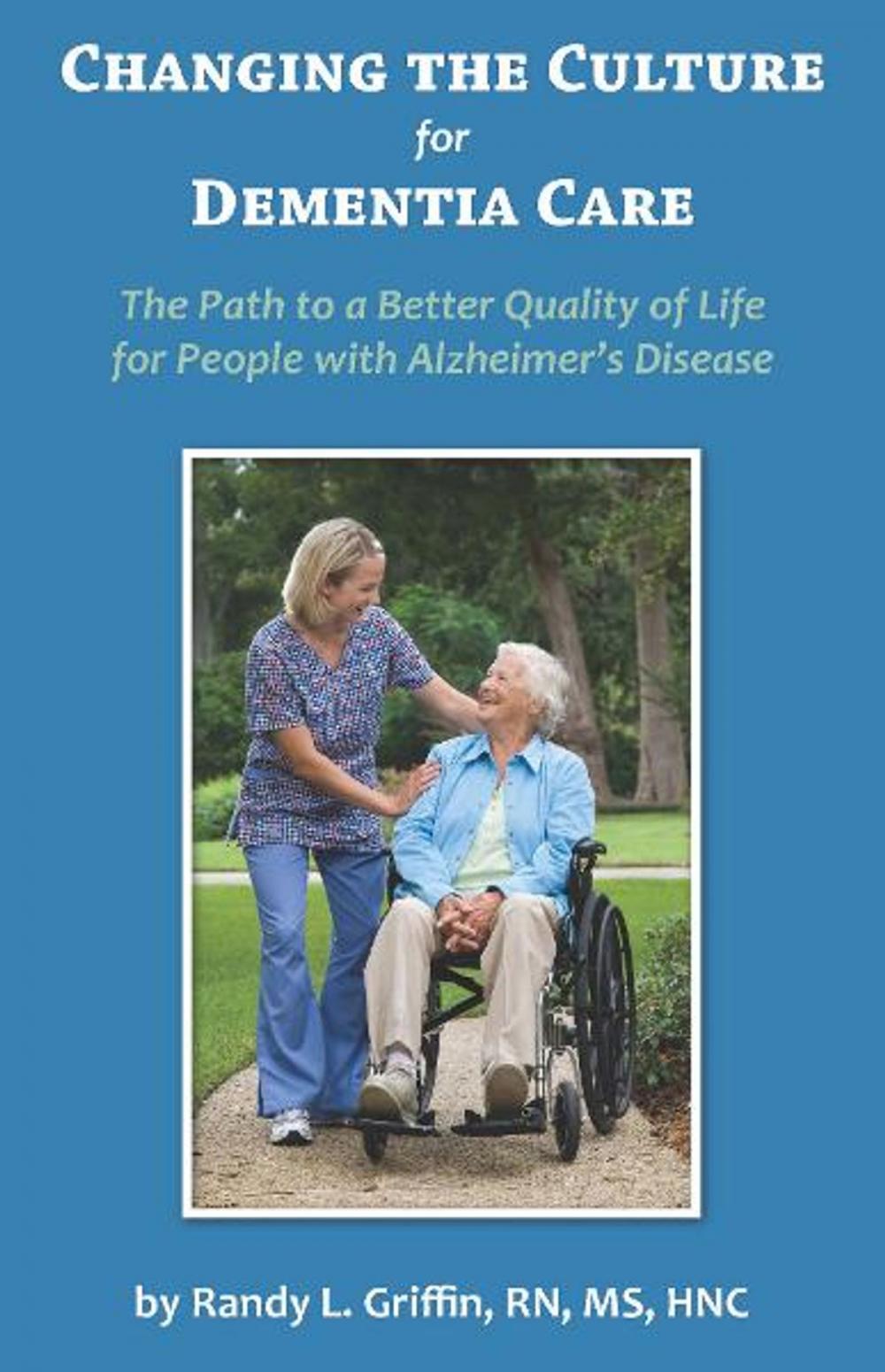 Big bigCover of Changing the Culture for Dementia Care The Path to a Better Quality of Life for People with Alzheimers Disease