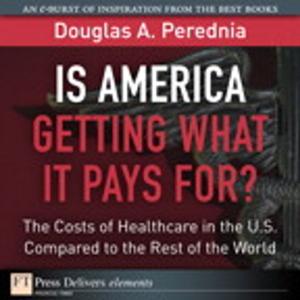 Cover of the book Is America Getting What it Pays For? The Costs of Healthcare in the U.S. Compared to the Rest of the World by Dan Rubel, Jaime Wren, Eric Clayberg