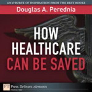 Cover of the book How Healthcare Can be Saved by Arek Dreyer, Adam Karneboge