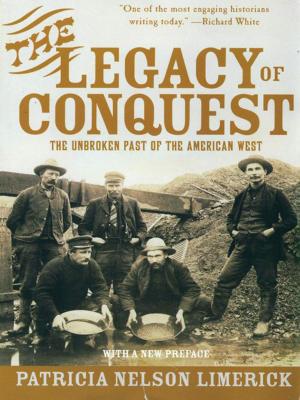Cover of the book The Legacy of Conquest: The Unbroken Past of the American West by Philip K. Howard