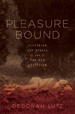 Cover of the book Pleasure Bound: Victorian Sex Rebels and the New Eroticism by Donna Morrissey