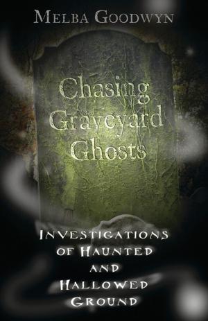 Cover of the book Chasing Graveyard Ghosts: Investigations of Haunted & Hallowed Ground by Shawn Martin Scanlon