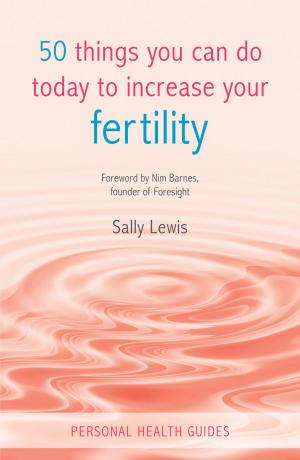 Cover of the book 50 Things You Can Do Today to Increase Your Fertility by Rebecca Foster