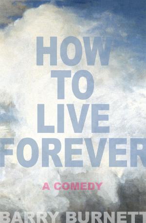 Cover of How To Live Forever by Barry Burnett, Barry Burnett