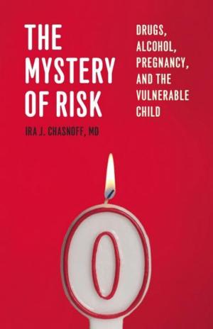 Cover of The Mystery of Risk: Drugs, Alcohol, Pregnancy, and the Vulnerable Child