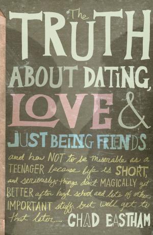 Cover of the book The Truth About Dating, Love, and Just Being Friends by Sarah Young