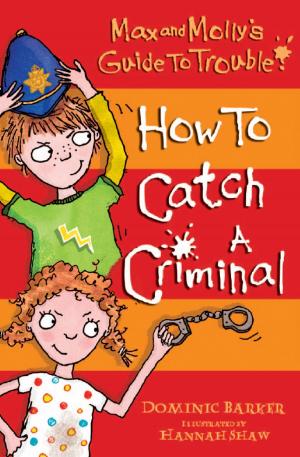 Cover of the book Max and Molly's Guide to Trouble: How to Catch a Criminal by Martyn Beardsley