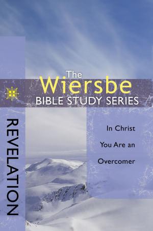 Cover of the book The Wiersbe Bible Study Series: Revelation: In Christ You Are an Overcomer by Alan Platt