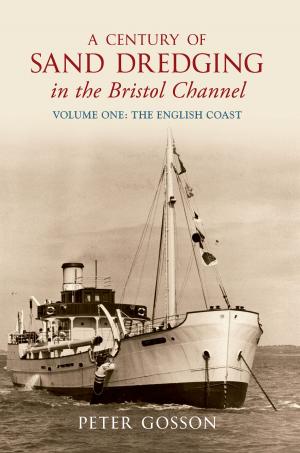Cover of the book A Century of Sand Dredging in the Bristol Channel Volume One: The English Coast by Robert Turcan