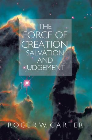 Cover of the book The Force of Creation, Salvation and Judgement by Blake Spivey