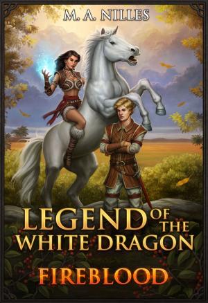 Cover of the book Legend of the White Dragon: Fireblood by M. A. Nilles, Melanie Nilles