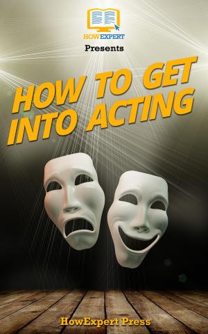 Cover of How To Get Into Acting: Your Step-By-Step Guide To Getting Into Acting