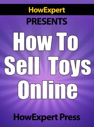 Cover of the book How To Sell Toys Online: Your Step-By-Step Guide To Selling Toys On The Internet by HowExpert