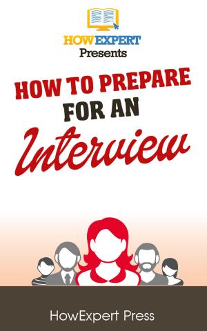 Cover of the book How To Prepare For An Interview: Your Step-By-Step Guide To Preparing For An Interview by Dennis J. Sobotka